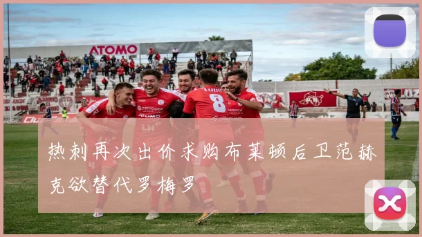 热刺再次出价求购布莱顿后卫范赫克欲替代罗梅罗