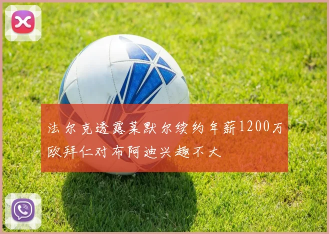 法尔克透露莱默尔续约年薪1200万欧拜仁对布阿迪兴趣不大